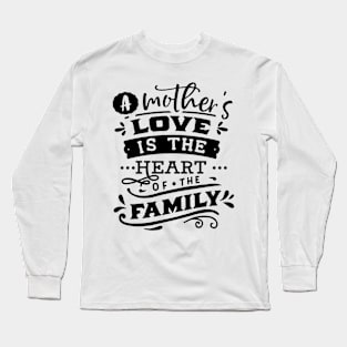 A mother's love is the heart of the family Long Sleeve T-Shirt